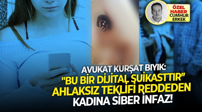 Avukat Kürşat Bıyık: "Bu bir dijital suikasttır Ahlaksız teklifi reddeden kadına siber infaz!